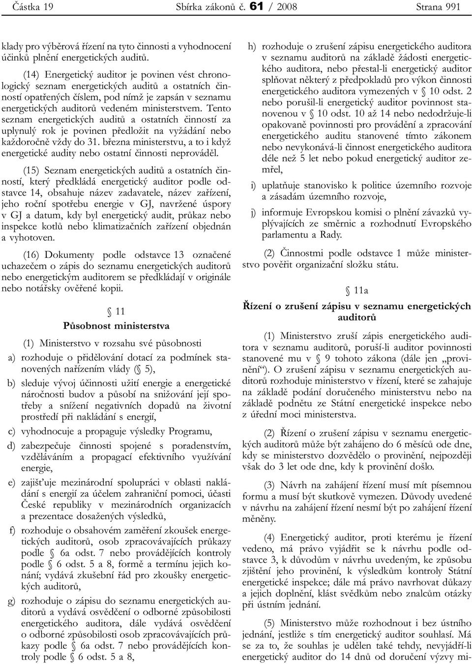 Tento seznam energetických auditů a ostatních činností za uplynulý rok je povinen předložit na vyžádání nebo každoročně vždy do 31.