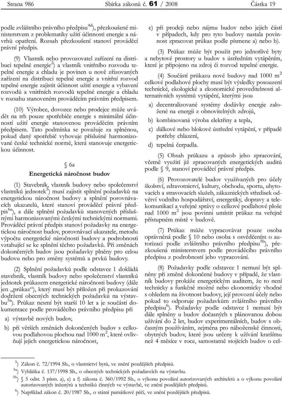 (9) Vlastník nebo provozovatel zařízení na distribuci tepelné energie 2 ) a vlastník vnitřního rozvodu tepelné energie a chladu je povinen u nově zřizovaných zařízení na distribuci tepelné energie a