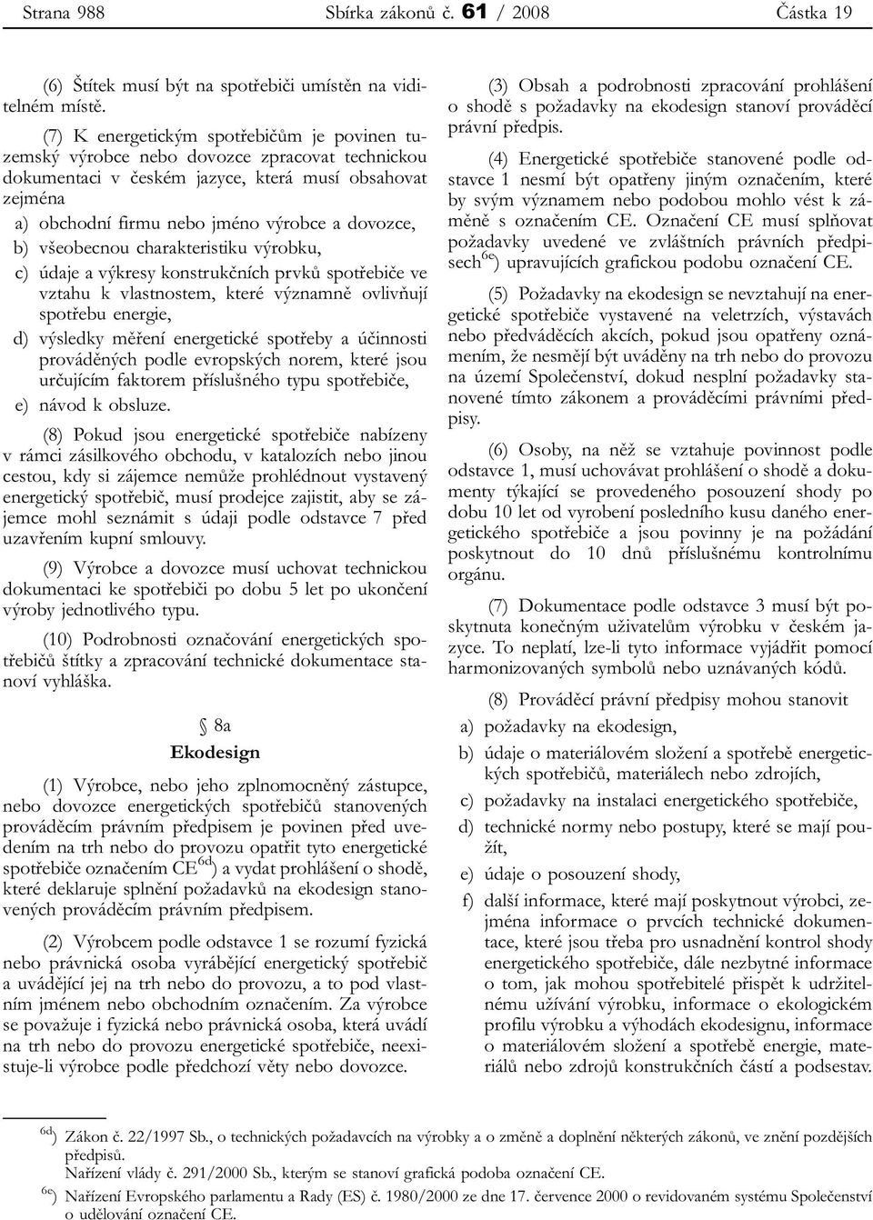 b) všeobecnou charakteristiku výrobku, c) údaje a výkresy konstrukčních prvků spotřebiče ve vztahu k vlastnostem, které významně ovlivňují spotřebu energie, d) výsledky měření energetické spotřeby a