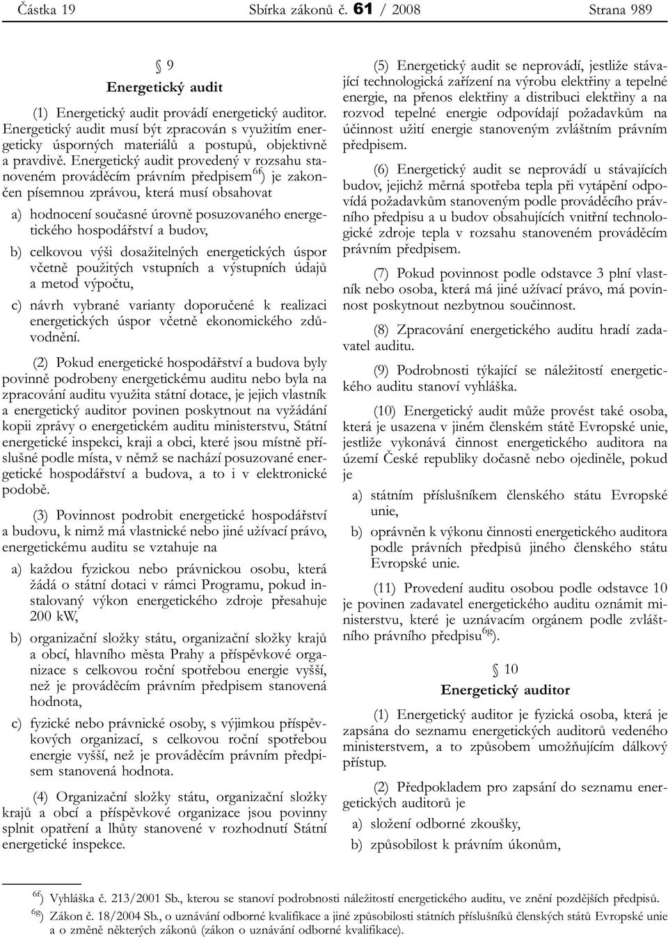 Energetický audit provedený v rozsahu stanoveném prováděcím právním předpisem 6f ) je zakončen písemnou zprávou, která musí obsahovat a) hodnocení současné úrovně posuzovaného energetického