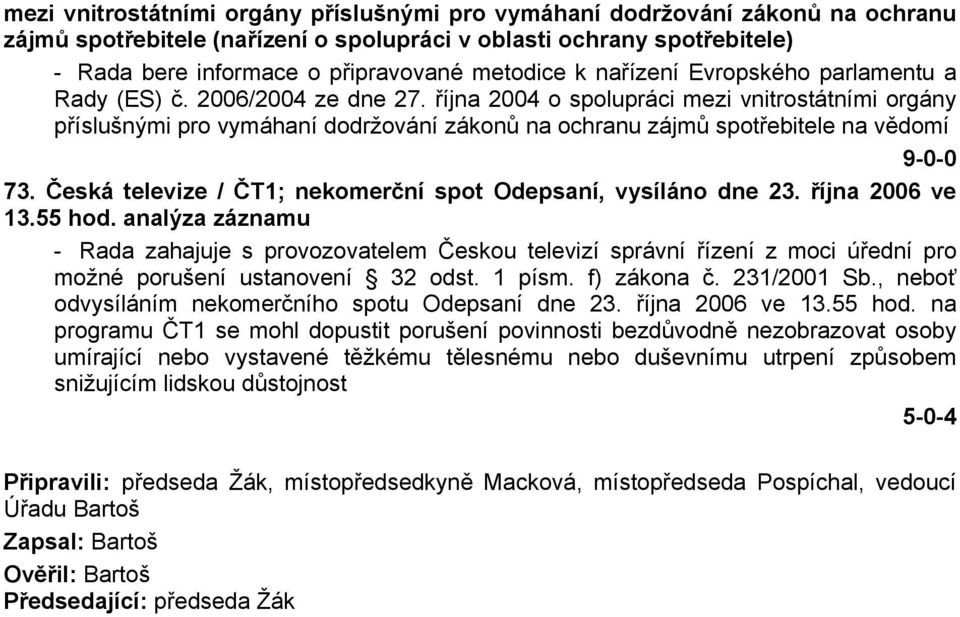 října 2004 o spolupráci mezi vnitrostátními orgány příslušnými pro vymáhaní dodržování zákonů na ochranu zájmů spotřebitele na vědomí 73.