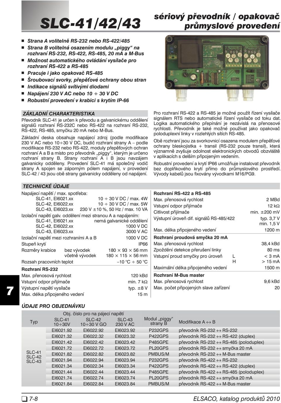 provedení v krabici s krytím IP- ZÁ KLAD NÍ CHA RAK T S TI KA Převodník SLC- je určen k převodu a galvanickému oddělení sig ná lů roz hra ní RS-C nebo RS- na roz hra ní RS-, RS-, RS-, smyč ku 0 ma