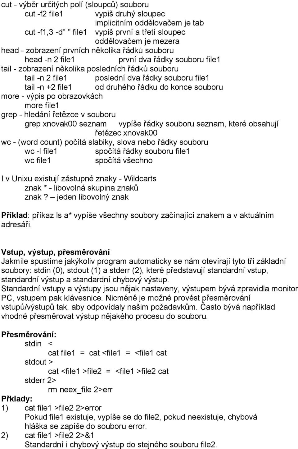 druhého řádku do konce souboru more - výpis po obrazovkách more file1 grep - hledání řetězce v souboru grep xnovak00 seznam vypíše řádky souboru seznam, které obsahují řetězec xnovak00 wc - (word