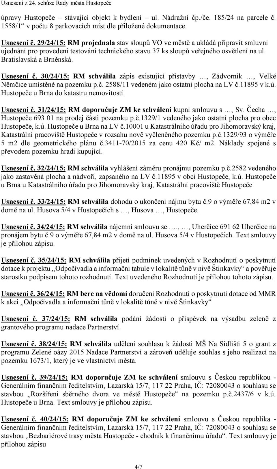 Usnesení č. 30/24/15: RM schválila zápis existující přístavby, Zádvorník, Velké Němčice umístěné na pozemku p.č. 2588/11 vedeném jako ostatní plocha na LV č.11895 v k.ú.