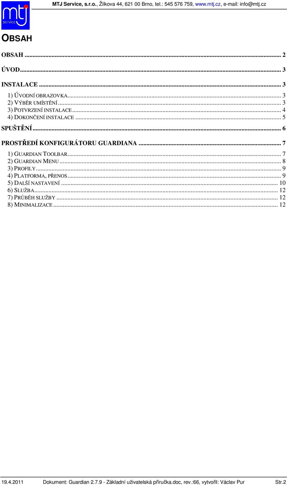 .. 7 2) GUARDIAN MENU... 8 3) PROFILY... 9 4) PLATFORMA, PŘENOS... 9 5) DALŠÍ NASTAVENÍ... 10 6) SLUŽBA.