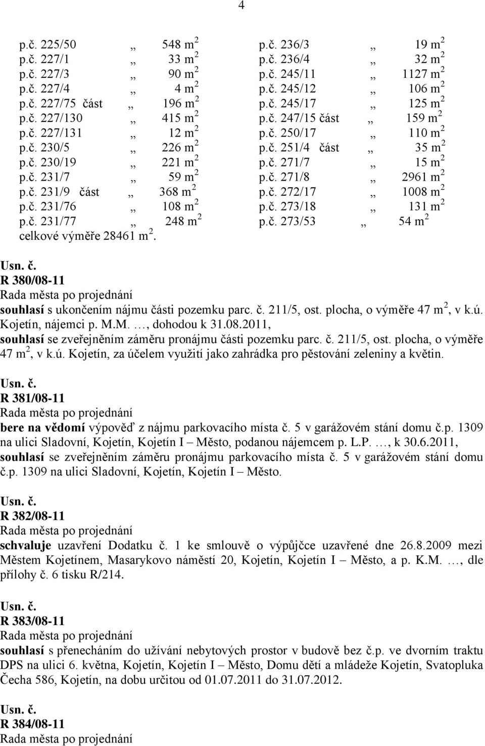 č. 231/9 část 368 m 2 p.č. 272/17 1008 m 2 p.č. 231/76 108 m 2 p.č. 273/18 131 m 2 p.č. 231/77 248 m 2 p.č. 273/53 54 m 2 celkové výměře 28461 m 2.