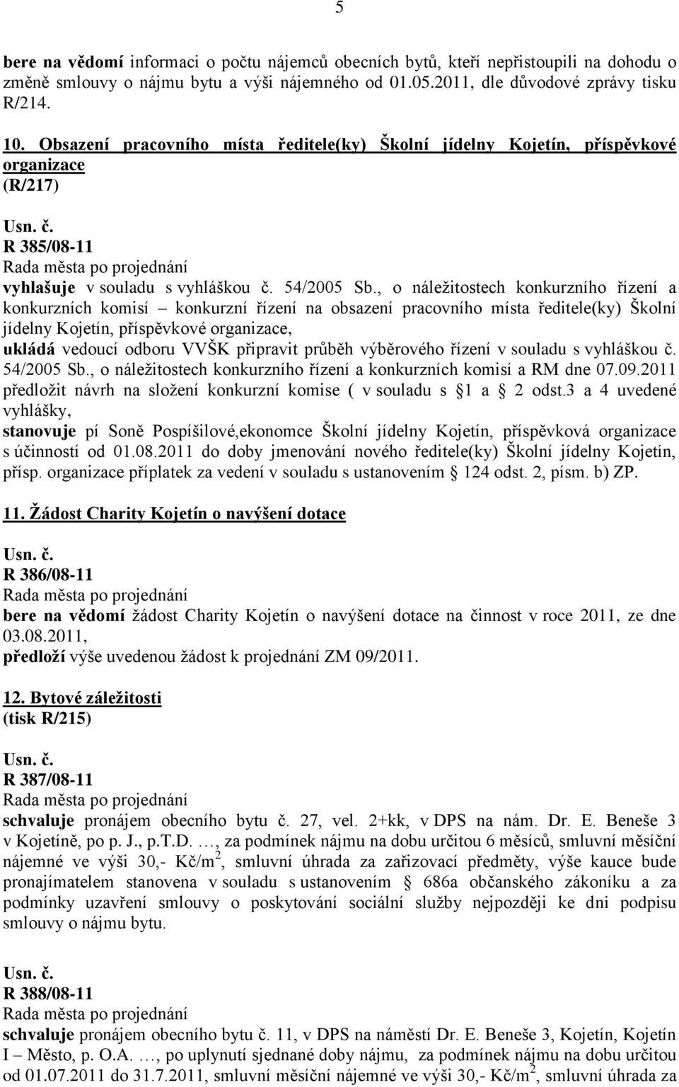 , o náležitostech konkurzního řízení a konkurzních komisí konkurzní řízení na obsazení pracovního místa ředitele(ky) Školní jídelny Kojetín, příspěvkové organizace, ukládá vedoucí odboru VVŠK