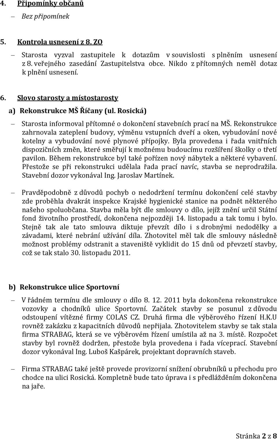 Rekonstrukce zahrnovala zateplení budovy, výměnu vstupních dveří a oken, vybudování nové kotelny a vybudování nové plynové přípojky.