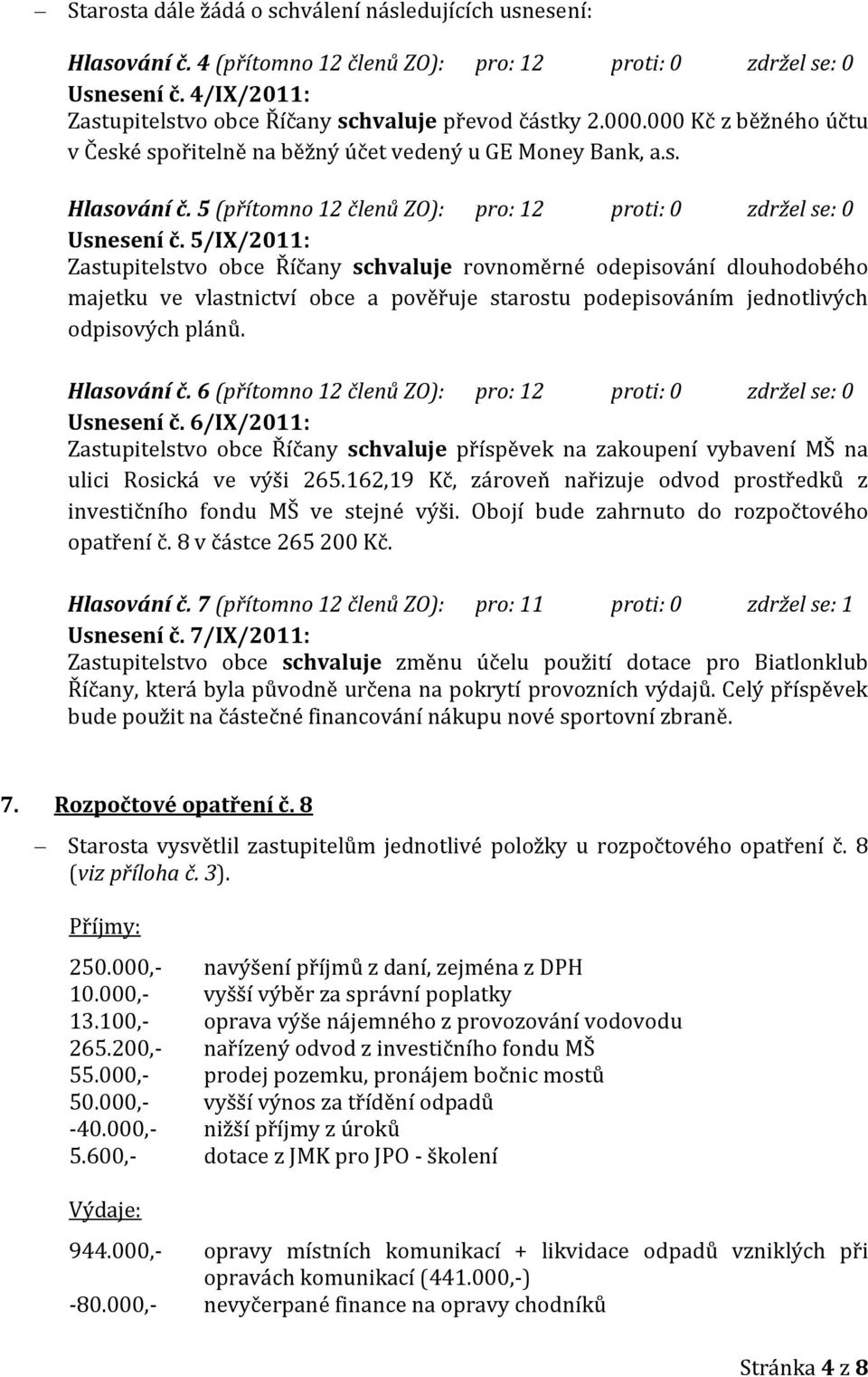 5/IX/2011: Zastupitelstvo obce Říčany schvaluje rovnoměrné odepisování dlouhodobého majetku ve vlastnictví obce a pověřuje starostu podepisováním jednotlivých odpisových plánů. Hlasování č.