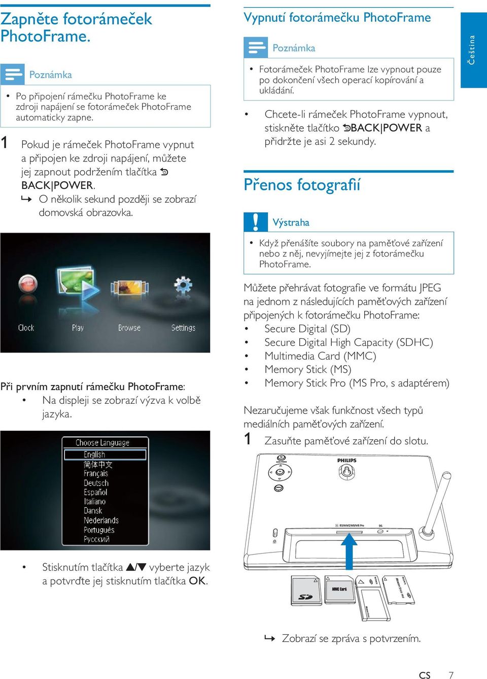 Vypnutí fotorámečku PhotoFrame Poznámka Fotorámeček PhotoFrame lze vypnout pouze po dokončení všech operací kopírování a ukládání.