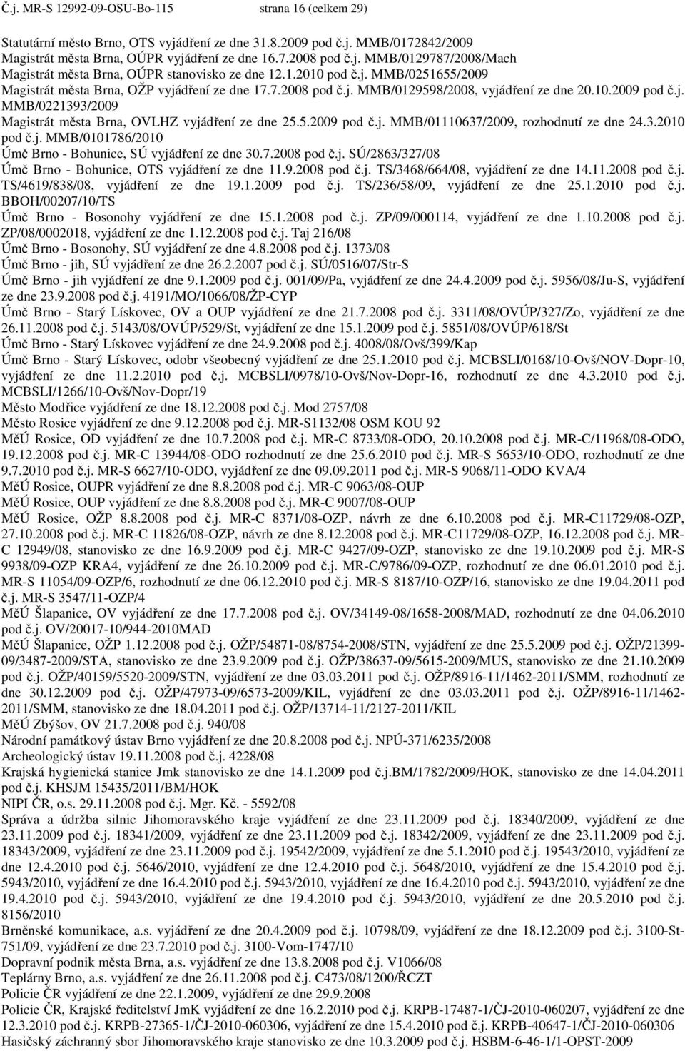 5.2009 pod č.j. MMB/01110637/2009, rozhodnutí ze dne 24.3.2010 pod č.j. MMB/0101786/2010 Úmč Brno - Bohunice, SÚ vyjádření ze dne 30.7.2008 pod č.j. SÚ/2863/327/08 Úmč Brno - Bohunice, OTS vyjádření ze dne 11.