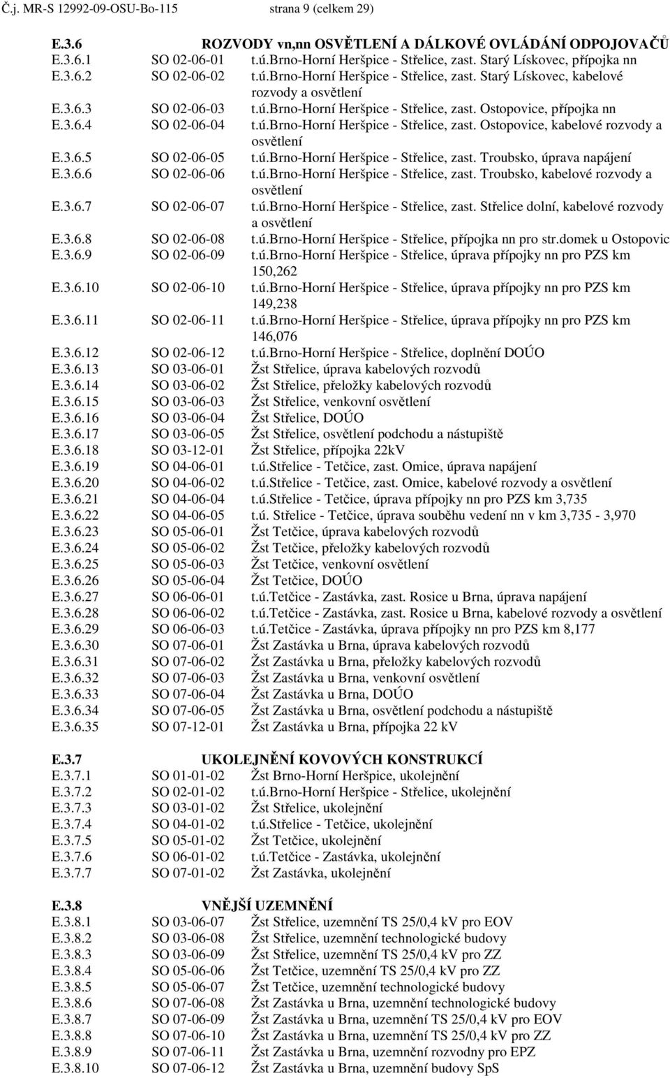 3.6.4 SO 02-06-04 t.ú.brno-horní Heršpice - Střelice, zast. Ostopovice, kabelové rozvody a osvětlení E.3.6.5 SO 02-06-05 t.ú.brno-horní Heršpice - Střelice, zast. Troubsko, úprava napájení E.3.6.6 SO 02-06-06 t.