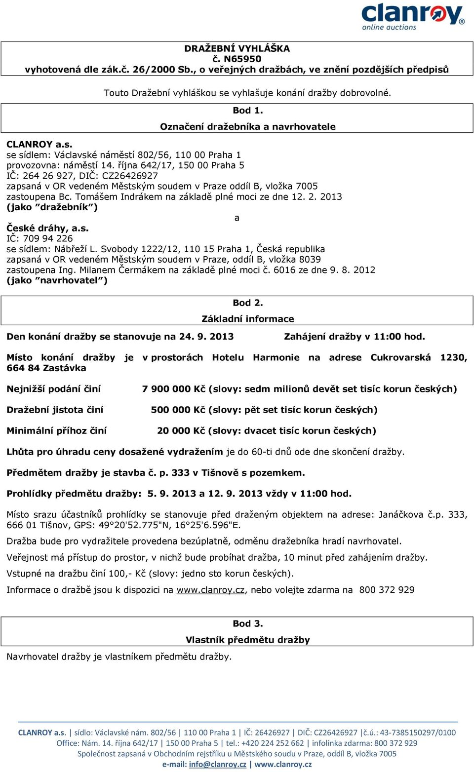 října 642/17, 150 00 Praha 5 IČ: 264 26 927, DIČ: CZ26426927 zapsaná v OR vedeném Městským soudem v Praze oddíl B, vložka 7005 zastoupena Bc. Tomášem Indrákem na základě plné moci ze dne 12. 2. 2013 (jako dražebník ) a České dráhy, a.
