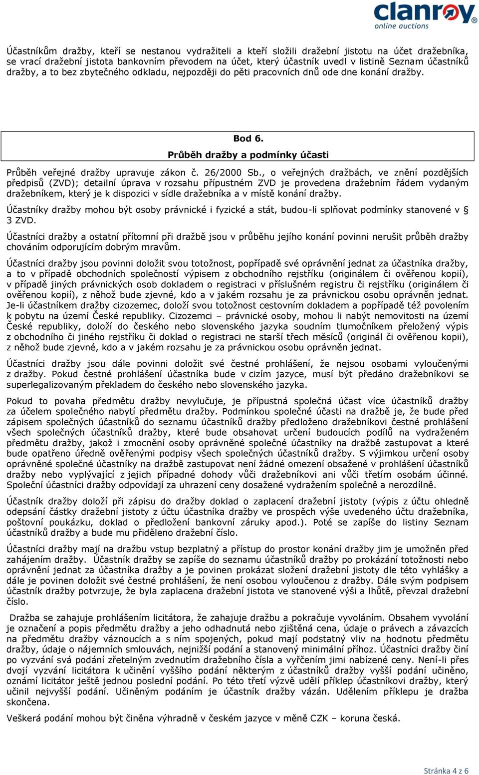 , o veřejných dražbách, ve znění pozdějších předpisů (ZVD); detailní úprava v rozsahu přípustném ZVD je provedena dražebním řádem vydaným dražebníkem, který je k dispozici v sídle dražebníka a v
