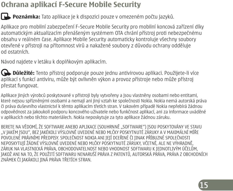 Aplikace Mobile Security automaticky kontroluje všechny soubory otevřené v přístroji na přítomnost virů a nakažené soubory z důvodu ochrany odděluje od ostatních.