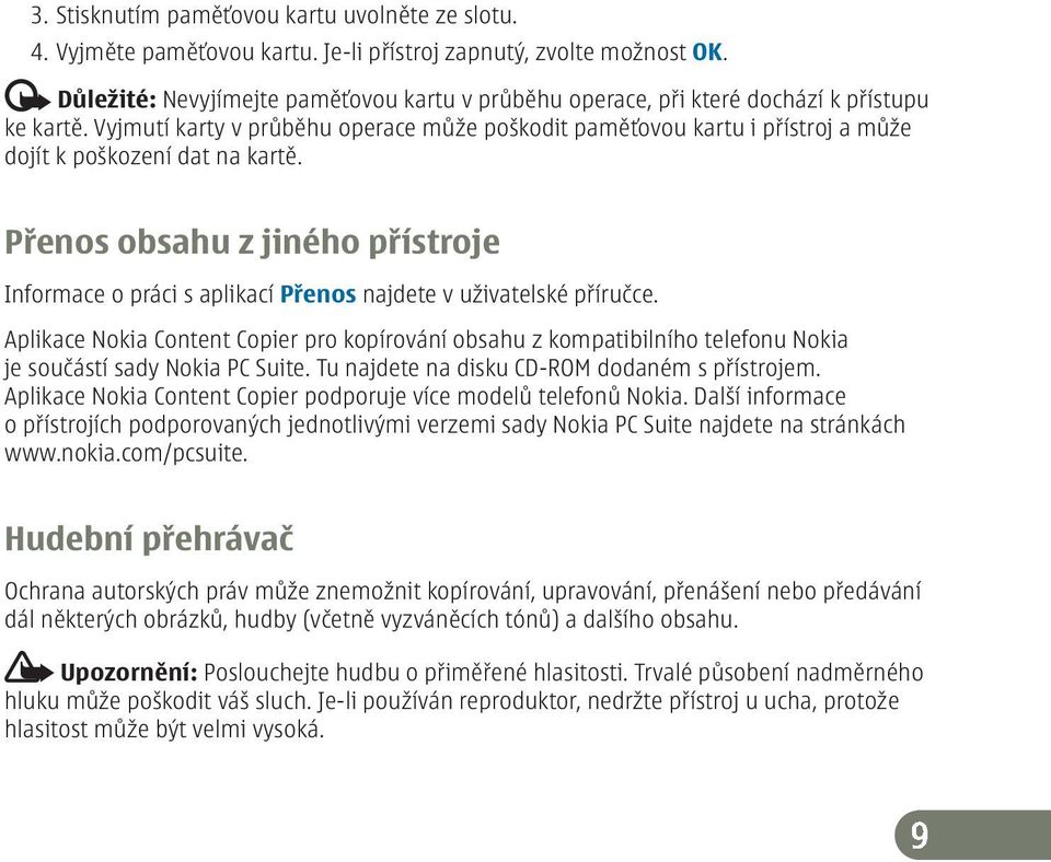 Vyjmutí karty v průběhu operace může poškodit paměťovou kartu i přístroj a může dojít k poškození dat na kartě.