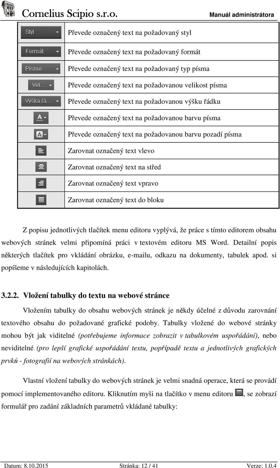 Zarovnat označený text vpravo Zarovnat označený text do bloku Z popisu jednotlivých tlačítek menu editoru vyplývá, že práce s tímto editorem obsahu webových stránek velmi připomíná práci v textovém