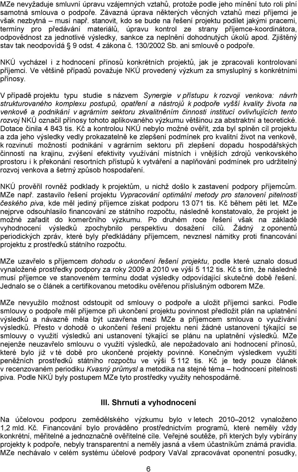 neplnění dohodnutých úkolů apod. Zjištěný stav tak neodpovídá 9 odst. 4 zákona č. 130/2002 Sb. ani smlouvě o podpoře.