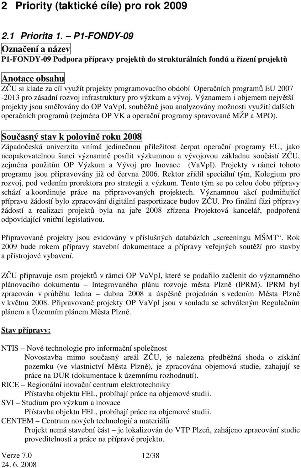 programů EU 2007-2013 pro zásadní rozvoj infrastruktury pro výzkum a vývoj.