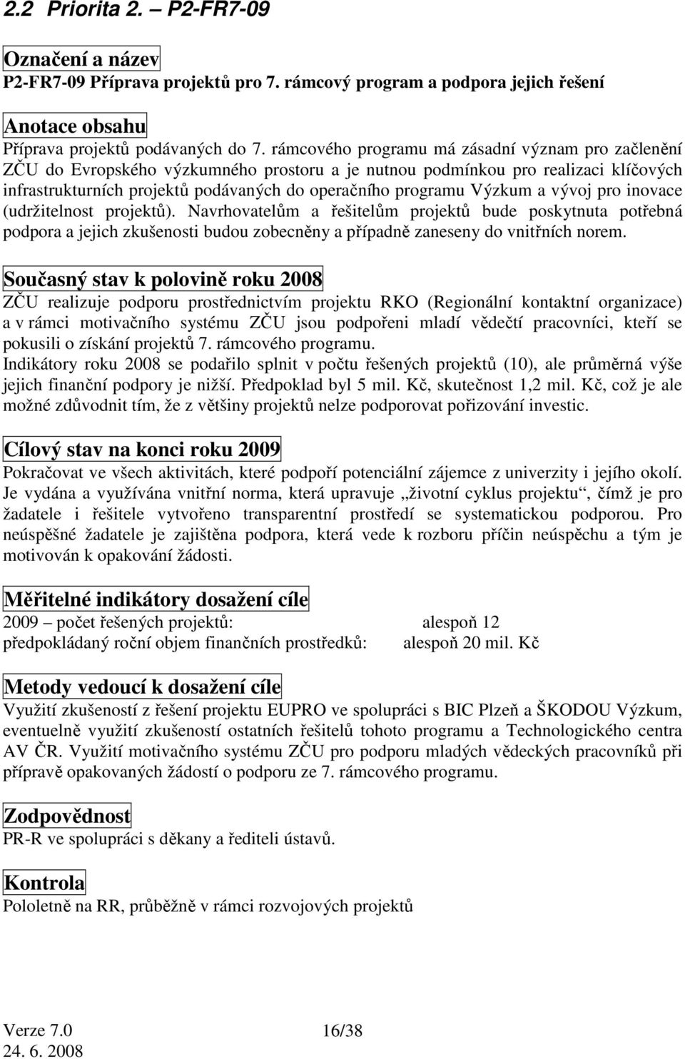 Výzkum a vývoj pro inovace (udržitelnost projektů). Navrhovatelům a řešitelům projektů bude poskytnuta potřebná podpora a jejich zkušenosti budou zobecněny a případně zaneseny do vnitřních norem.