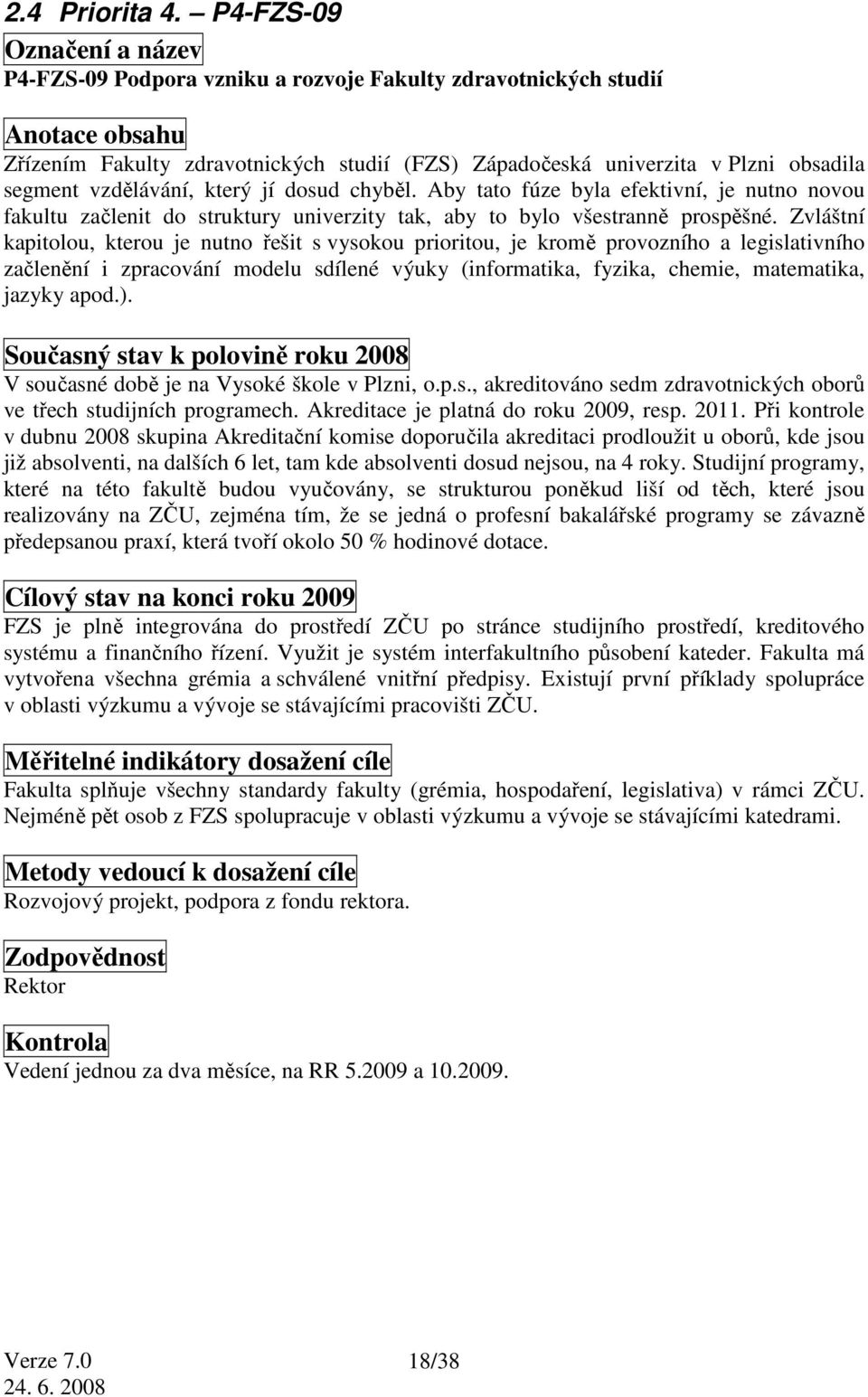 vzdělávání, který jí dosud chyběl. Aby tato fúze byla efektivní, je nutno novou fakultu začlenit do struktury univerzity tak, aby to bylo všestranně prospěšné.
