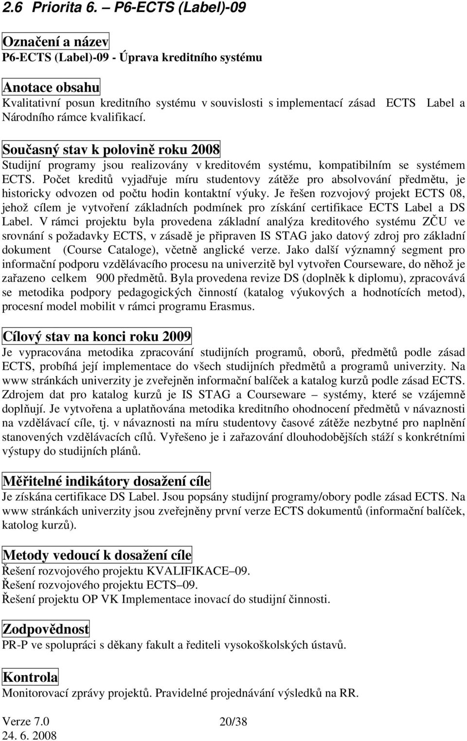 kvalifikací. Současný stav k polovině roku 2008 Studijní programy jsou realizovány v kreditovém systému, kompatibilním se systémem ECTS.