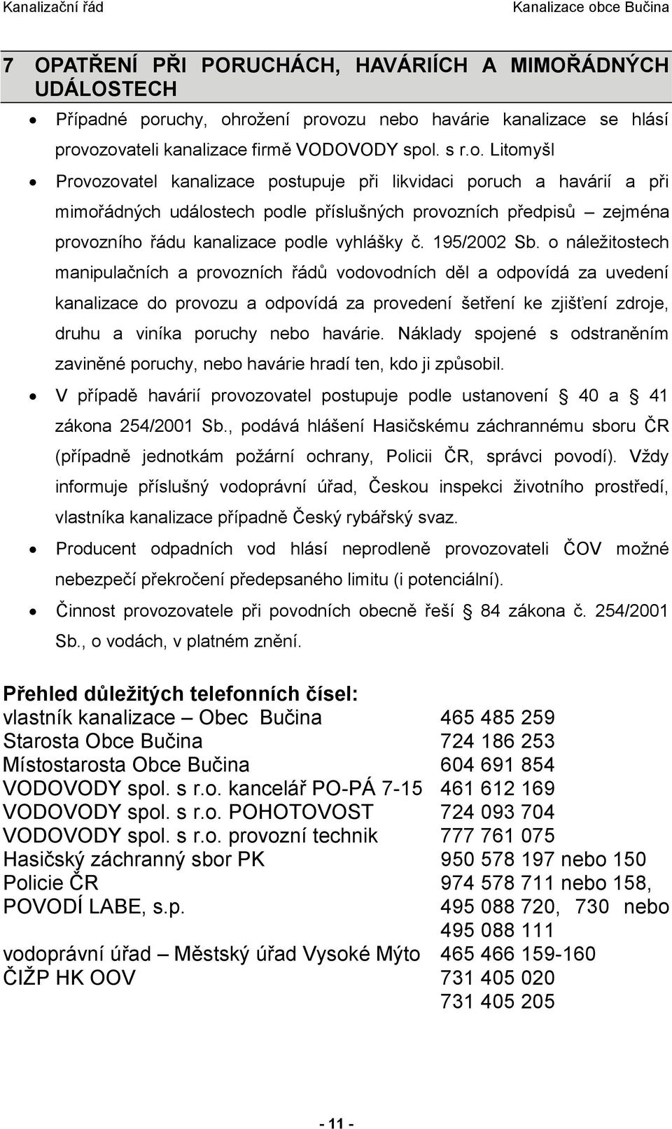 rožení provozu nebo havárie kanalizace se hlásí provozovateli kanalizace firmě VODOVODY spol. s r.o. Litomyšl Provozovatel kanalizace postupuje při likvidaci poruch a havárií a při mimořádných událostech podle příslušných provozních předpisů zejména provozního řádu kanalizace podle vyhlášky č.