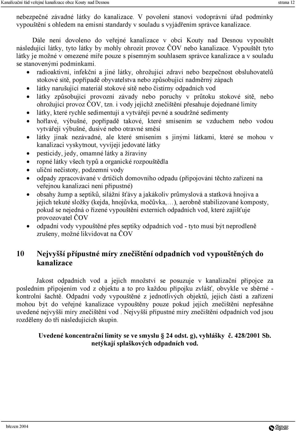 Dále není dovoleno do veřejné kanalizace v obci Kouty nad Desnou vypouštět následující látky, tyto látky by mohly ohrozit provoz ČOV nebo kanalizace.