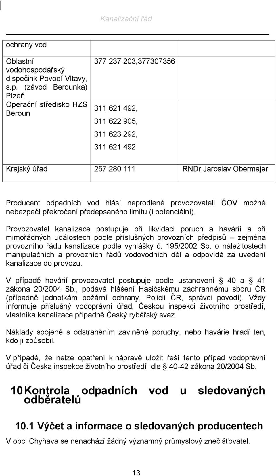 Provozovatel kanalizace postupuje při likvidaci poruch a havárií a při mimořádných událostech podle příslušných provozních předpisů zejména provozního řádu kanalizace podle vyhlášky č. 195/2002 Sb.