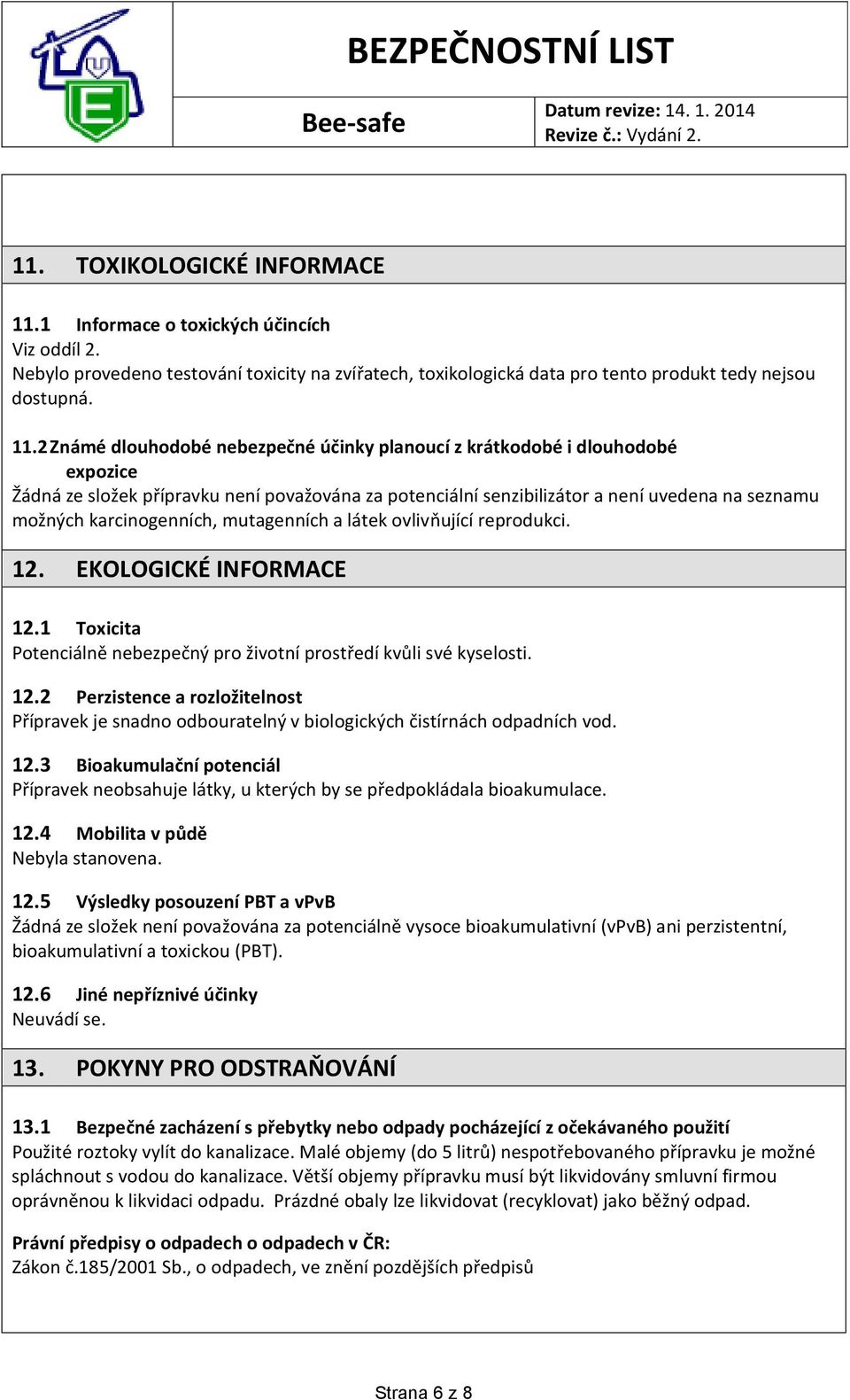 2 Známé dlouhodobé nebezpečné účinky planoucí z krátkodobé i dlouhodobé expozice Žádná ze složek přípravku není považována za potenciální senzibilizátor a není uvedena na seznamu možných