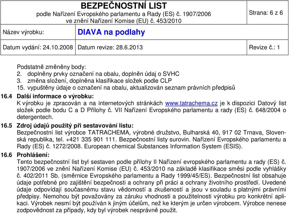 cz je k dispozici Datový list složek podle bodu C a D Přílohy č. VII Nařízení Evropského parlamentu a rady (ES) č. 648/2004 o detergentech. 16.