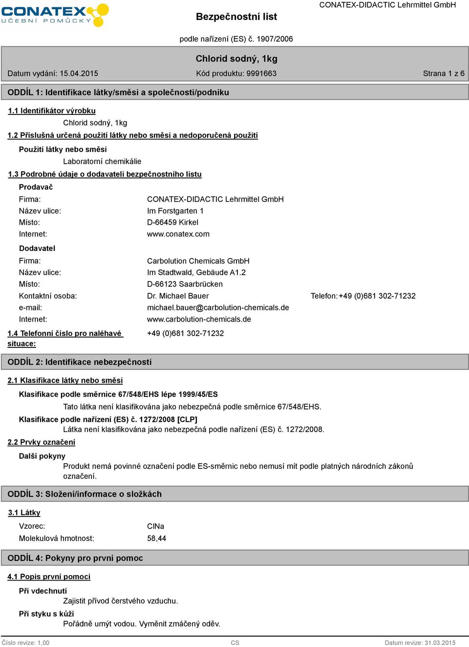 3 Podrobné údaje o dodavateli bezpečnostního listu Prodavač Firma: Název ulice: Místo: Internet: Dodavatel Firma: Im Forstgarten 1 D-66459 Kirkel www.conatex.