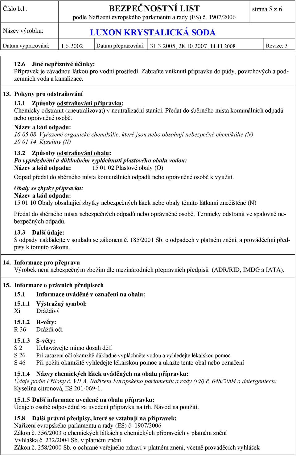 Název a kód odpadu: 16 05 08 Vyřazené organické chemikálie, které jsou nebo obsahují nebezpečné chemikálie (N) 20 01 14 Kyseliny (N) 13.