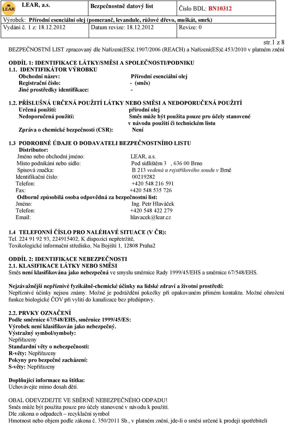 listu Zpráva o chemické bezpečnosti (CSR): Není 1.3 PODROBNÉ ÚDAJE O DODAVATELI BEZPEČNOSTNÍHO LISTU Distributor: Jméno nebo obchodní jméno: LEAR, a.s. Místo podnikání nebo sídlo: Pod sídlištěm 3,