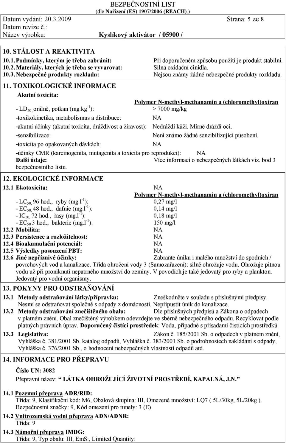 TOXIKOLOGICKÉ INFORMACE Akutní toxicita: Polymer N-methyl-methanamin a (chloromethyl)oxiran - LD 50, orálně, potkan (mg.