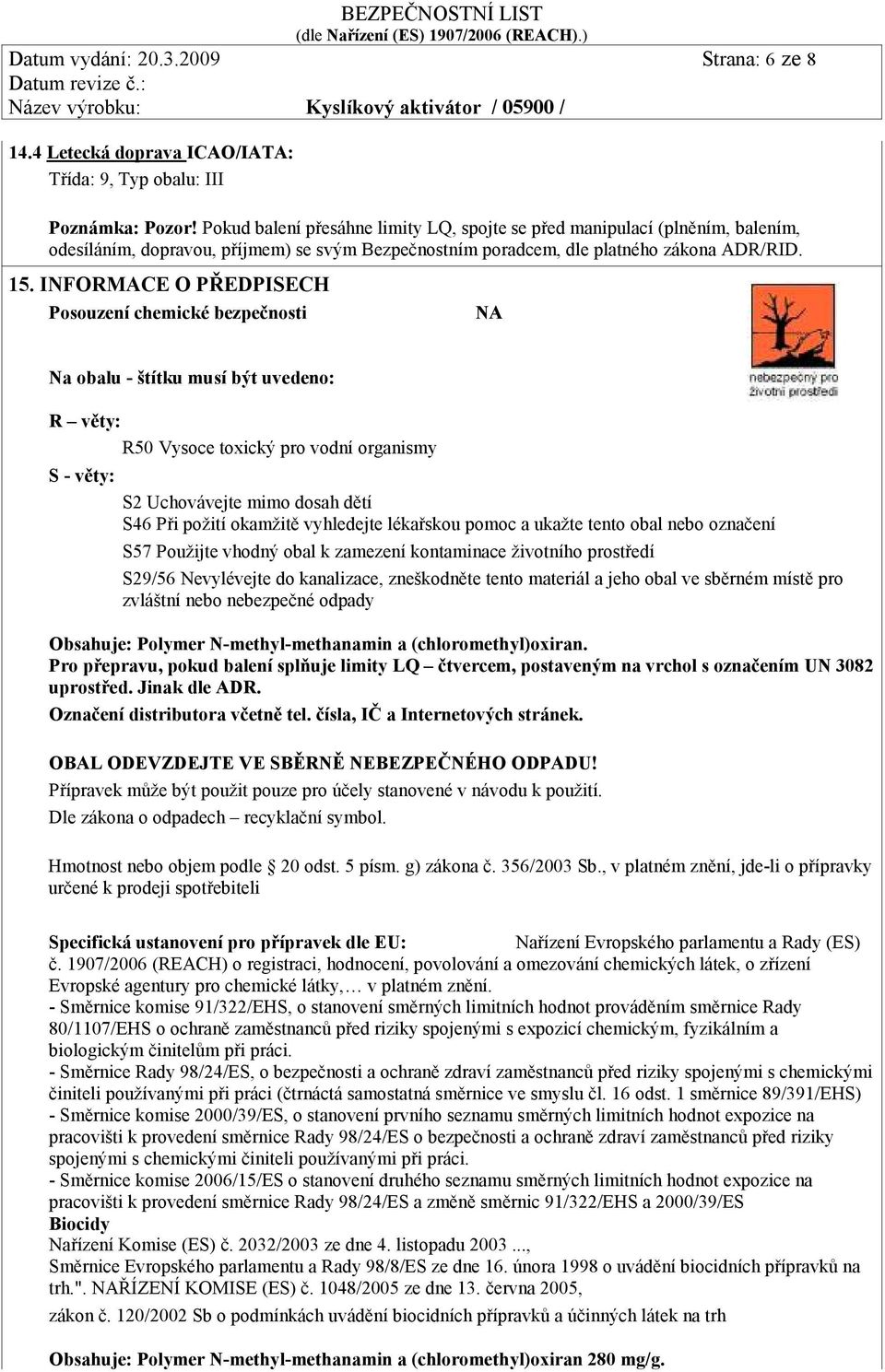 INFORMACE O PŘEDPISECH Posouzení chemické bezpečnosti Na obalu - štítku musí být uvedeno: R věty: R50 Vysoce toxický pro vodní organismy S - věty: S2 Uchovávejte mimo dosah dětí S46 Při požití