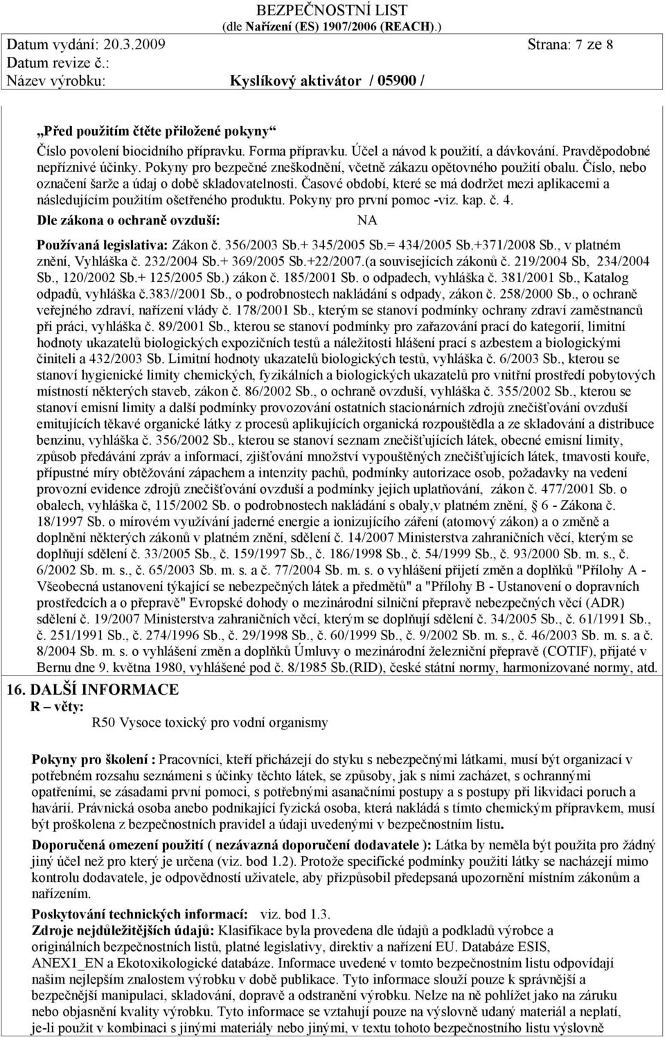 Časové období, které se má dodržet mezi aplikacemi a následujícím použitím ošetřeného produktu. Pokyny pro první pomoc -viz. kap. č. 4. Dle zákona o ochraně ovzduší: Používaná legislativa: Zákon č.