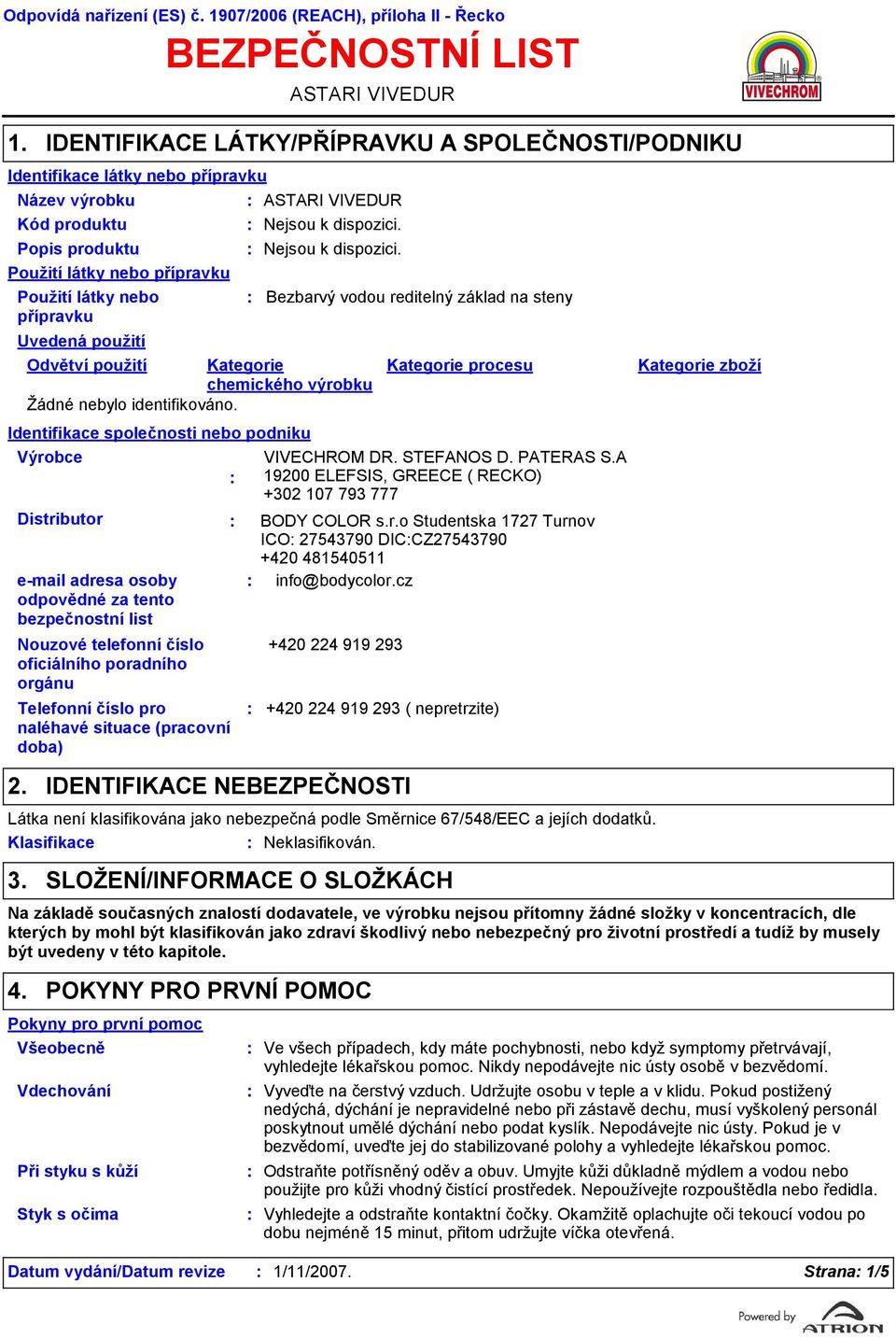 přípravku ASTARI VIVEDUR ASTARI VIVEDUR Nejsou k dispozici. Identifikace společnosti nebo podniku Výrobce VIVECHROM DR. STEFANOS D. PATERAS S.