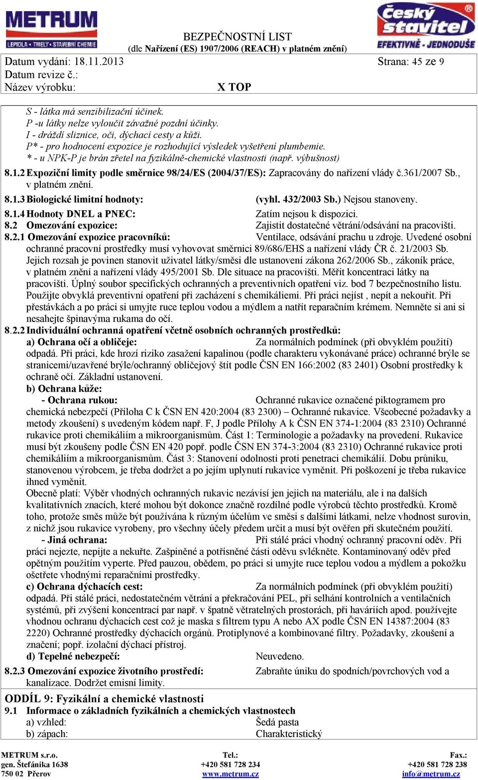 2 Expoziční limity podle směrnice 98/24/ES (2004/37/ES): Zapracovány do nařízení vlády č.361/2007 Sb., v platném znění. 8.1.3 Biologické limitní hodnoty: (vyhl. 432/2003 Sb.) Nejsou stanoveny. 8.1.4 Hodnoty DNEL a PNEC: Zatím nejsou k dispozici.