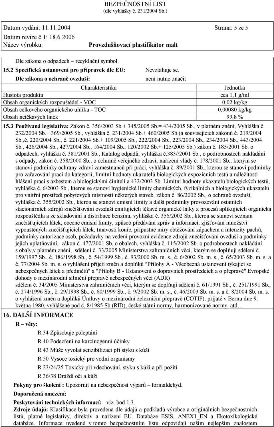kg/kg Obsah netěkavých látek 99,8 % 15.3 Používaná legislativa: Zákon č. 356/2003 Sb.+ 345/2005 Sb.= 434/2005 Sb., v platném znění, Vyhláška č. 232/2004 Sb.+ 369/2005 Sb., vyhláška č. 231/2004 Sb.