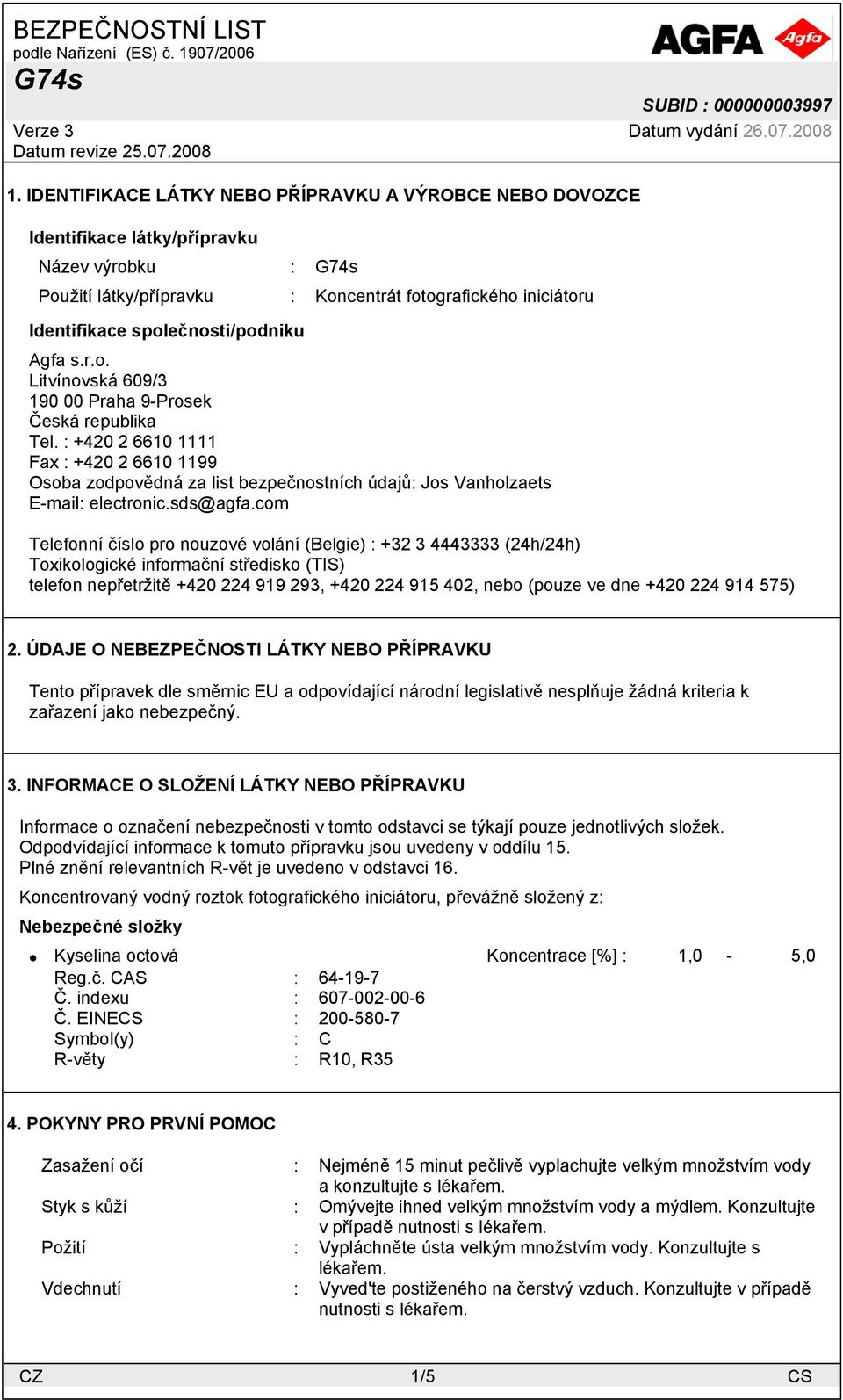 : +420 2 6610 1111 Fax : +420 2 6610 1199 Osoba zodpovědná za list bezpečnostních údajů: Jos Vanholzaets E-mail: electronic.sds@agfa.