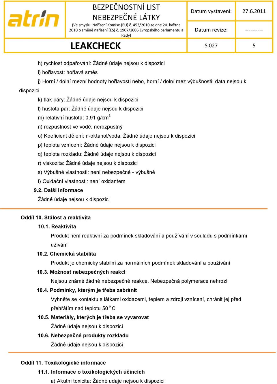 hustota: 0,91 g/cm 3 n) rozpustnost ve vodě: nerozpustný o) Koeficient dělení: n-oktanol/voda: p) teplota vznícení: q) teplota rozkladu: r) viskozita: s) Výbušné vlastnosti: není nebezpečné - výbušné