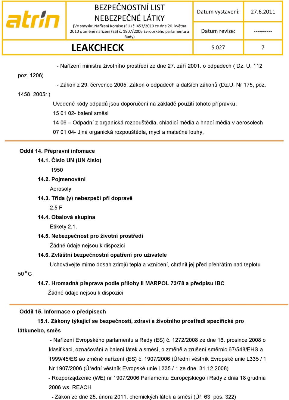 organická rozpouštědla, mycí a matečné louhy, Oddíl 14. Přepravní infomace 14.1. Číslo UN (UN číslo) 1950 14.2. Pojmenování Aerosoly 14.3. Třída (y) nebezpečí při dopravě 2.5 F 14.4. Obalová skupina Etikety 2.