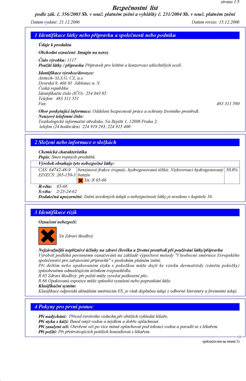 Česká republika Identifikační číslo (IČO): 254 043 85 Telefon: 483 311 551 Fax: 483 311 580 Obor poskytující informace: Oddelení bezpecnosti práce a ochrany životního prostředí.