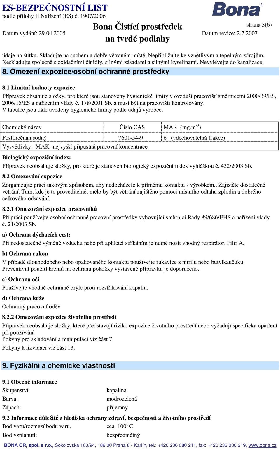 1 Limitní hodnoty expozice Přípravek obsahuje složky, pro které jsou stanoveny hygienické limity v ovzduší pracovišť směrnicemi 2000/39/ES, 2006/15/ES a nařízením vlády č. 178/2001 Sb.