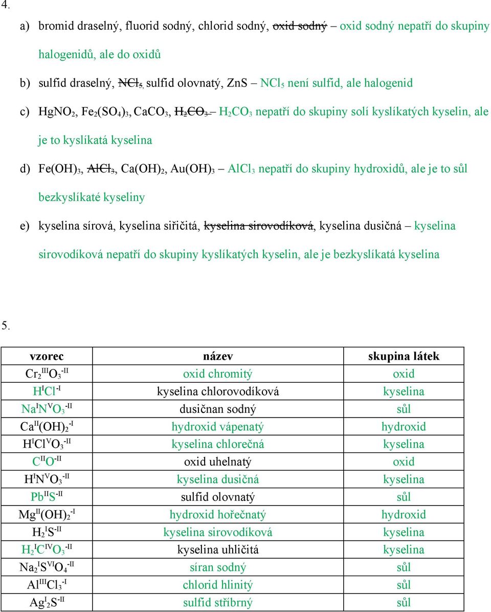 hydroxidů, ale je to sůl bezkyslíkaté kyseliny e) kyselina sírová, kyselina siřičitá, kyselina sirovodíková, kyselina dusičná kyselina sirovodíková nepatří do skupiny kyslíkatých kyselin, ale je