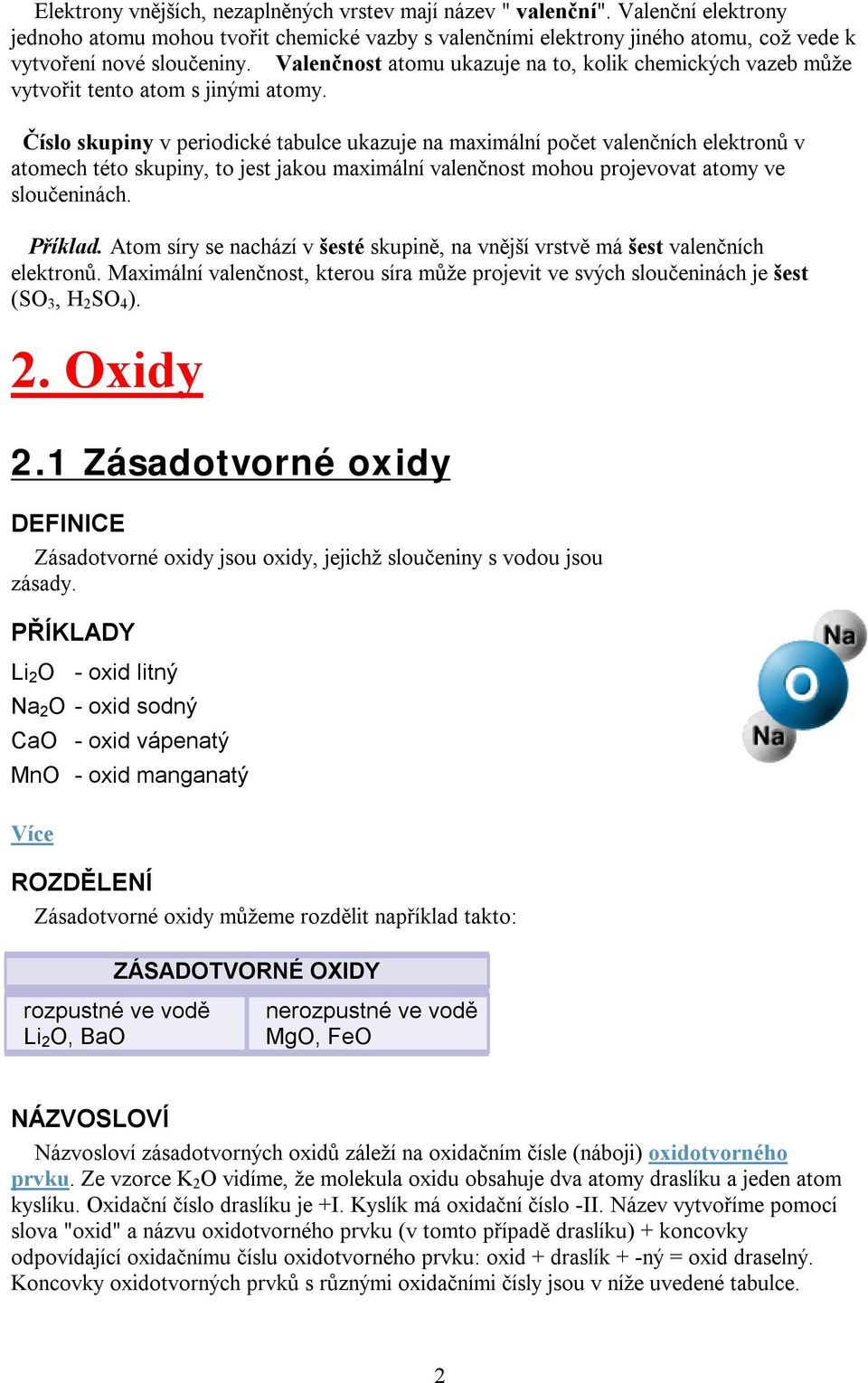 Číslo skupiny v periodické tabulce ukazuje na maximální počet valenčních elektronů v atomech této skupiny, to jest jakou maximální valenčnost mohou projevovat atomy ve sloučeninách. Příklad.