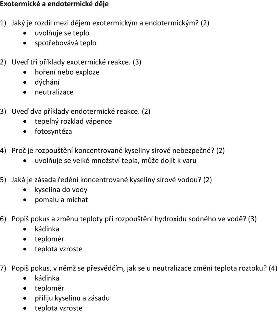 (2) uvolňuje se velké množství tepla, může dojít k varu 5) Jaká je zásada ředění koncentrované kyseliny sírové vodou?