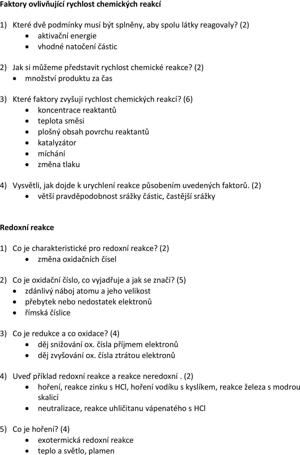 (6) koncentrace reaktantů teplota směsi plošný obsah povrchu reaktantů katalyzátor míchání změna tlaku 4) Vysvětli, jak dojde k urychlení reakce působením uvedených faktorů.