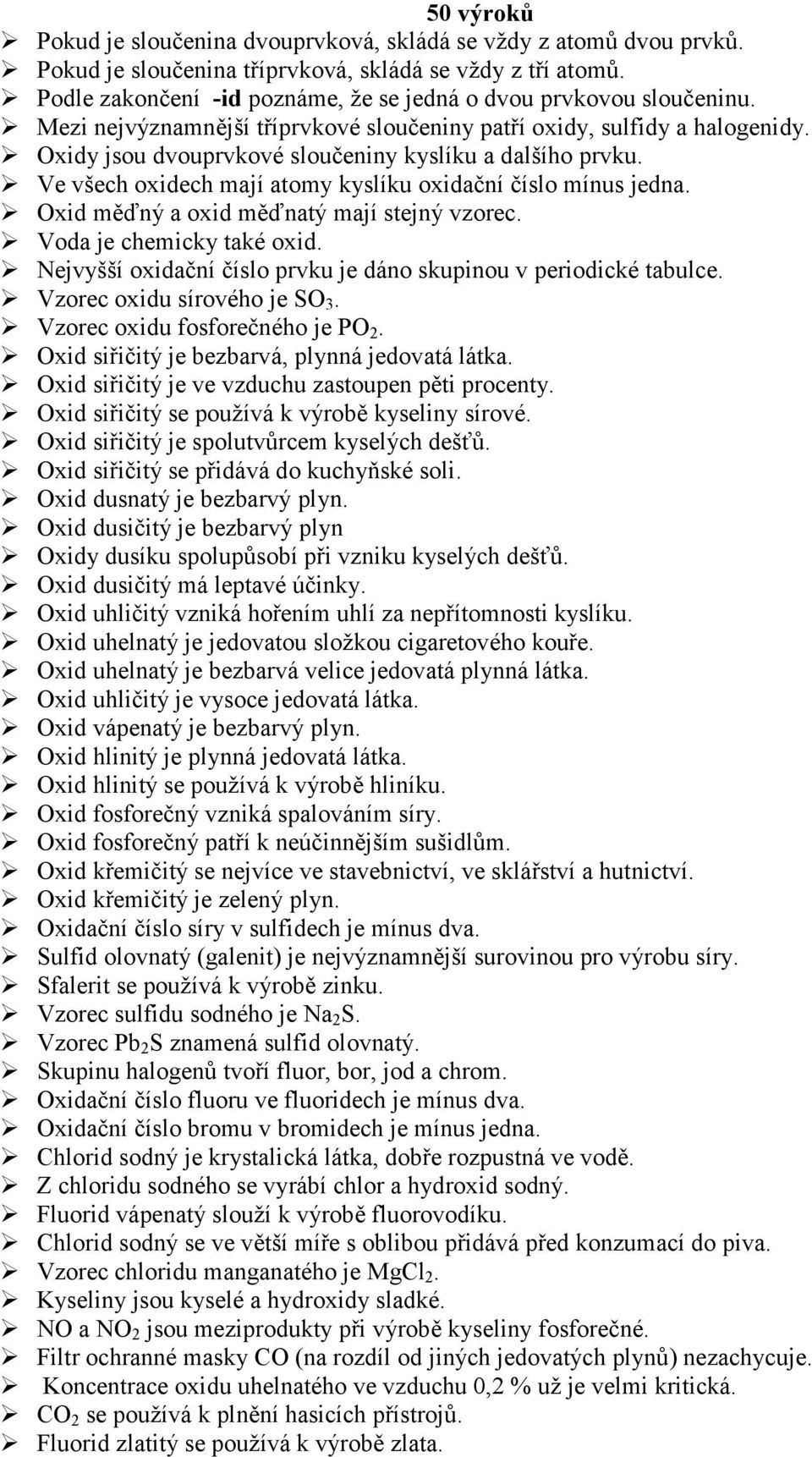 Oxidy jsou dvouprvkové sloučeniny kyslíku a dalšího prvku. Ve všech oxidech mají atomy kyslíku oxidační číslo mínus jedna. Oxid měďný a oxid měďnatý mají stejný vzorec. Voda je chemicky také oxid.